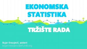 EKONOMSKA STATISTIKA TRITE RADA Bojan Kresojevi asistent bojan