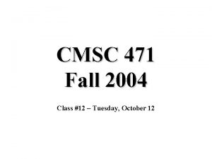 CMSC 471 Fall 2004 Class 12 Tuesday October