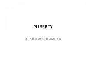 PUBERTY AHMED ABDULWAHAB objective Recognize normal sexual differentiation