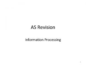 AS Revision Information Processing 1 Information Processing Input