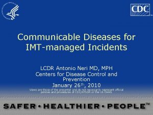 Communicable Diseases for IMTmanaged Incidents LCDR Antonio Neri