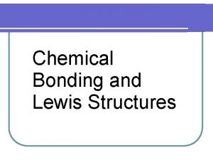 Chemical Bonding and Lewis Chemical Structures Bonding and