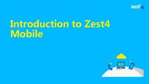 Introduction to Zest 4 Mobile Introduction Zest 4