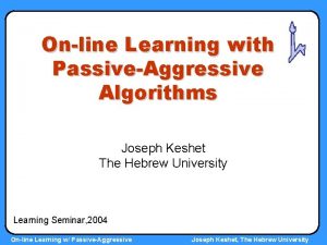 Online Learning with PassiveAggressive Algorithms Joseph Keshet The