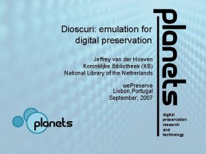 Dioscuri emulation for digital preservation Jeffrey van der