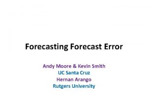 Forecasting Forecast Error Andy Moore Kevin Smith UC