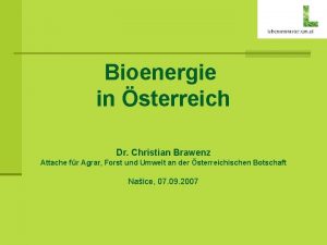 Bioenergie in sterreich Dr Christian Brawenz Attache fr