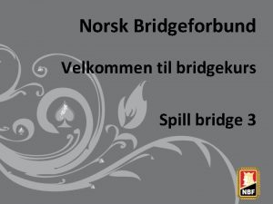 Norsk Bridgeforbund Velkommen til bridgekurs Spill bridge 3