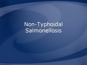 NonTyphoidal Salmonellosis Overview Organism History Epidemiology Transmission Disease