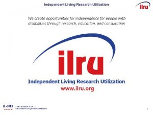 Independent Living Research Utilization 11 Getting to the