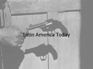 Latin America Today During the 1990 s Latin