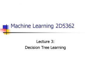 Machine Learning 2 D 5362 Lecture 3 Decision