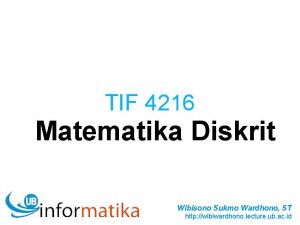 TIF 4216 Matematika Diskrit Wibisono Sukmo Wardhono ST