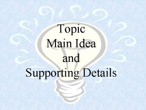 Topic Main Idea and Supporting Details Topic Main