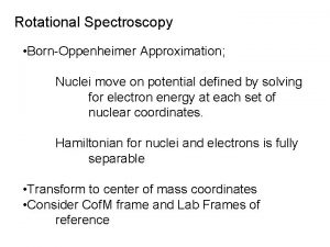 Rotational Spectroscopy BornOppenheimer Approximation Nuclei move on potential