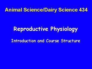 Animal ScienceDairy Science 434 Reproductive Physiology Introduction and