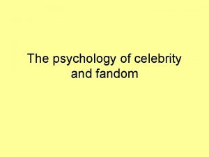The psychology of celebrity and fandom The attraction