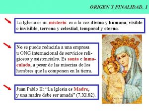 ORIGEN Y FINALIDAD 1 La Iglesia es un