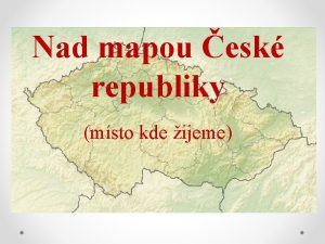 Nad mapou esk republiky msto kde ijeme Urit