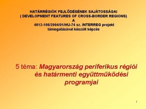 HATRRGIK FEJLDSNEK SAJTOSSGAI DEVELOPMENT FEATURES OF CROSSBORDER REGIONS