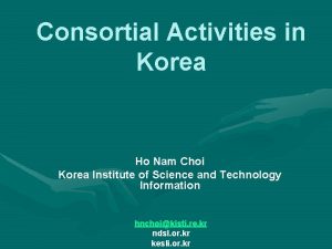 Consortial Activities in Korea Ho Nam Choi Korea