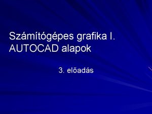 Szmtgpes grafika I AUTOCAD alapok 3 elads Keret