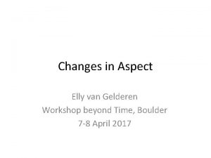 Changes in Aspect Elly van Gelderen Workshop beyond