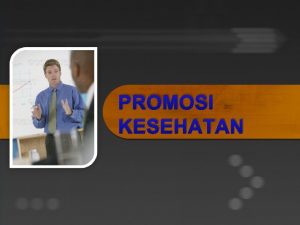 PROMOSI KESEHATAN DEFINISI Health promotion is the process