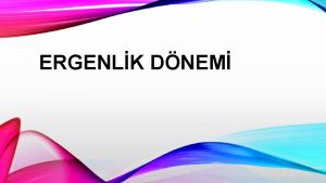 ERGENLK DNEM nsanlar hayatlar boyunca srekli bir deime