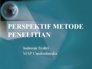 PERSPEKTIF METODE PENELITIAN Indawan Syahri MAP Candradimuka HAKEKAT