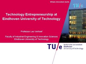 Where innovation starts Technology Entrepreneurship at Eindhoven University