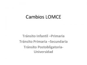 Cambios LOMCE Trnsito Infantil Primaria Trnsito Primaria Secundaria