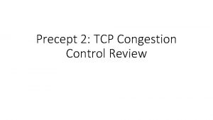 Precept 2 TCP Congestion Control Review TCP Basics