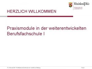 HERZLICH WILLKOMMEN Praxismodule in der weiterentwickelten Berufsfachschule I