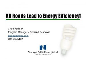 All Roads Lead to Energy Efficiency Chad Podolak