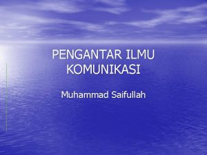 PENGANTAR ILMU KOMUNIKASI Muhammad Saifullah INTRODUCTION Name Muhammad