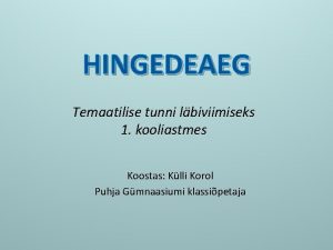 HINGEDEAEG Temaatilise tunni lbiviimiseks 1 kooliastmes Koostas Klli