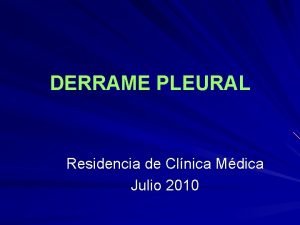 DERRAME PLEURAL Residencia de Clnica Mdica Julio 2010