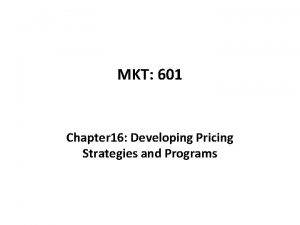 MKT 601 Chapter 16 Developing Pricing Strategies and