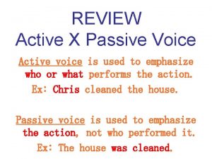 REVIEW Active X Passive Voice Active voice is