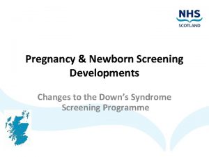 Pregnancy Newborn Screening Developments Changes to the Downs