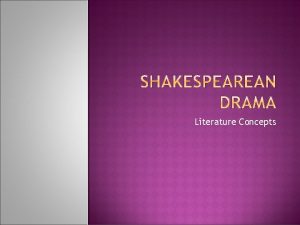 Literature Concepts Shakespeare wrote around 37 plays about