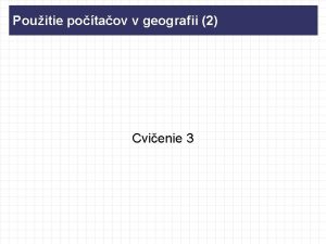 Pouitie potaov v geografii 2 Cvienie 3 Vzhad