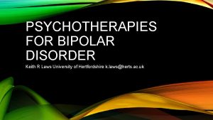 PSYCHOTHERAPIES FOR BIPOLAR DISORDER Keith R Laws University