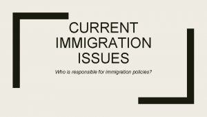 CURRENT IMMIGRATION ISSUES Who is responsible for immigration