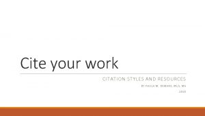 Cite your work CITATION STYLES AND RESOURCES BY