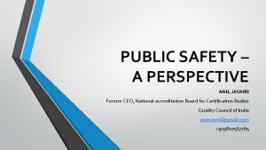 PUBLIC SAFETY A PERSPECTIVE ANIL JAUHRI Foremr CEO