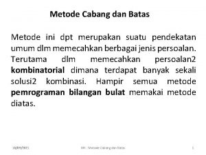 Metode Cabang dan Batas Metode ini dpt merupakan