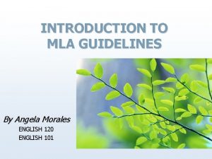 INTRODUCTION TO MLA GUIDELINES By Angela Morales ENGLISH