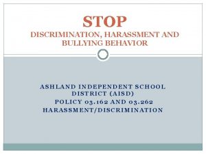 STOP DISCRIMINATION HARASSMENT AND BULLYING BEHAVIOR ASHLAND INDEPENDENT